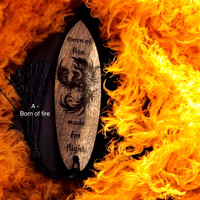 A -  Born of Fire = $15 Each